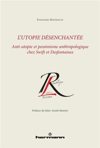 Couverture du livre « L'utopie désenchantée ; anti-utopie et pessimisme anthropologique chez Swift et Desfontaines » de Kassandre Bastarache aux éditions Hermann