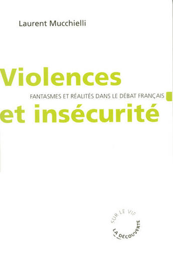 Couverture du livre « Violences et insécurité ; fantasmes et réalités dans le débat français » de Laurent Mucchielli aux éditions La Decouverte