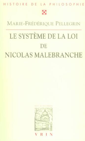 Couverture du livre « Le système de la loi de Nicolas Malebranche » de Marie-Frederique Pellegrin aux éditions Vrin