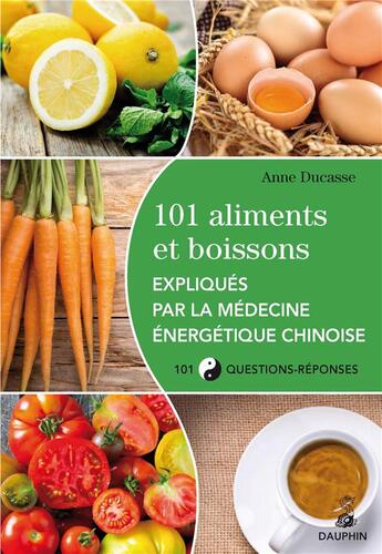 Couverture du livre « 101 aliments et boissons expliqués par la médecine énergétique chinoise » de Anne Ducasse aux éditions Dauphin