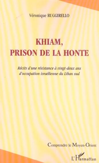 Couverture du livre « Khiam, prison de la honte : Récits d'une résistance à vingt-deux ans d'occupation israélienne du Liban sud » de Veronique Ruggirello aux éditions L'harmattan