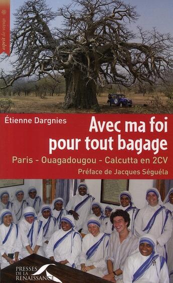 Couverture du livre « Avec ma foi pour tout bagage ; Paris-Ouagadougou-Calcutta en 2 CV » de Dargnies/Seguela aux éditions Presses De La Renaissance