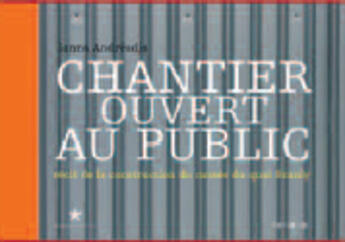 Couverture du livre « Chantier Ouvert Au Public ; Recit De La Construction Du Musee Du Quai Branly » de Ianna Andreadis aux éditions Panama