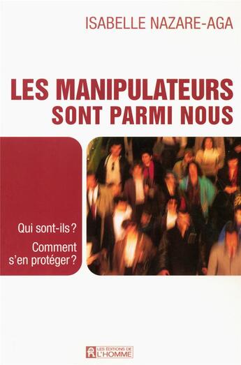 Couverture du livre « Les manipulateurs sont parmi nous ; qui sont-ils ? comment s'en protéger ? » de Isabelle Nazare-Aga aux éditions Editions De L'homme