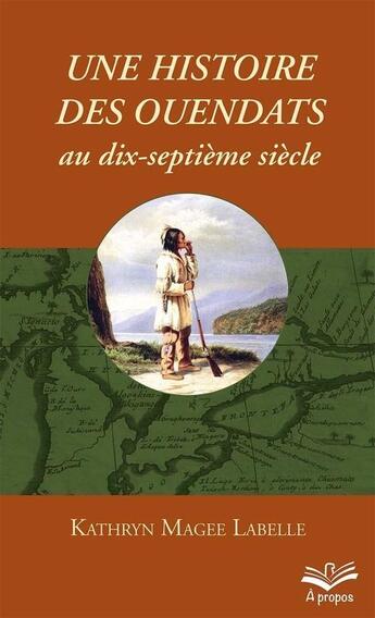 Couverture du livre « Une histoire des Ouendats aux dix-septième siècle » de Kathryn Magee Labelle aux éditions Presses De L'universite De Laval