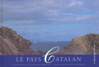 Couverture du livre « Le pays de catalan » de Dominique Desforges et Catherine Bibollet aux éditions Renaissance Du Livre