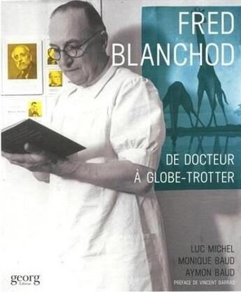 Couverture du livre « Fred Blanchod ; de docteur à globe-trotter » de Luc Michel et Monique Baud et Aymon Baud aux éditions Georg