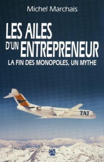 Couverture du livre « Les ailes d'un entrepreneur ; la fin d'un monopole, un mythe » de Michel Marchais aux éditions Anne Carriere