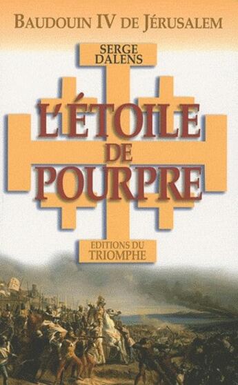 Couverture du livre « L'étoile de Pourpre ; Baudouin IV de Jérusalem » de Serge Dalens aux éditions Triomphe