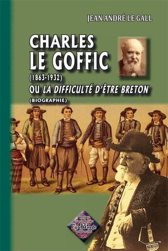 Couverture du livre « Charles Le Goffic (1863-1932) ; ou la difficulté d'être breton (biographie) » de Jean Andre Le Gall aux éditions Editions Des Regionalismes