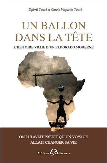 Couverture du livre « Un ballon dans la tête ; l'histoire vraie d'un eldorado moderne » de Carole Vaquette et Djibril Toure aux éditions Bussiere