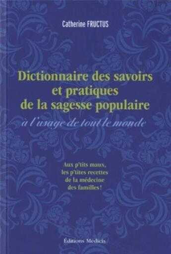 Couverture du livre « Dictionnaire des savoirs et des pratiques de la sagesse populaire à l'usage de tout le monde » de Catherine Fructus aux éditions Medicis