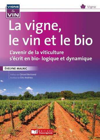 Couverture du livre « La vigne, le vin, la bio et la biodynamie : l'avenir de la viticulture s'écrit en bio -logique & dynamique » de Evelyne Malnic aux éditions France Agricole