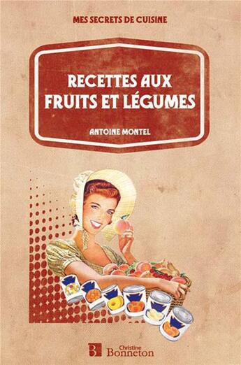 Couverture du livre « Recettes aux fruits et légumes » de Antoine Montel aux éditions Bonneton