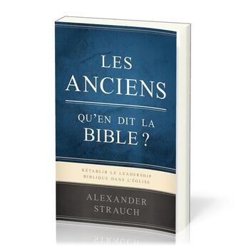 Couverture du livre « Les anciens, qu'en dit la Bible? : Rétablir le leadership biblique dans l'Eglise » de Alexander Strauch aux éditions Publications Chretiennes