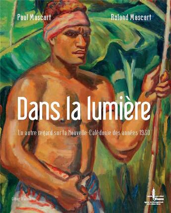 Couverture du livre « Paul mascart - roland mascart. dans la lumiere. un autre regard sur la nouvelle-caledonie des annees » de Bladinieres Gilbert aux éditions Adck