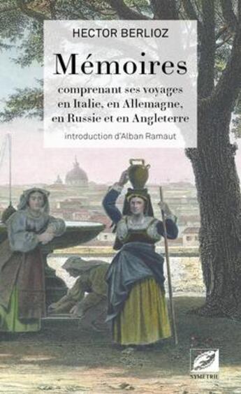 Couverture du livre « Mémoires ; comprenant ses voyages en Italie, en Allemagne, en Russie et en Angleterre » de Hector Berlioz aux éditions Symetrie