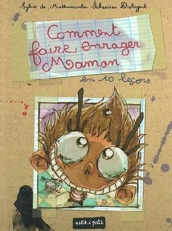 Couverture du livre « Comment faire enrager maman en 10 leçons » de De Mathuisieulx Sylv aux éditions Petit A Petit