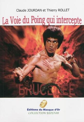 Couverture du livre « Bruce Lee ; la voie du poing qui intercepte » de Thierry Rollet et Claude Jourdan aux éditions Editions Du Masque D'or