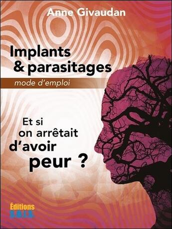 Couverture du livre « Implants & parasitages, mode d'emploi ; et si on arrêtait d'avoir peur ? » de Anne Givaudan aux éditions Sois