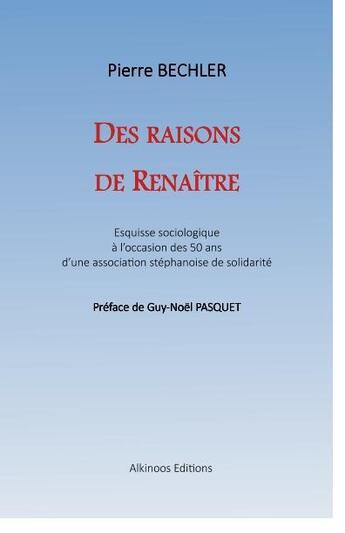 Couverture du livre « Des raisons de renaitre - esquisse sociologique a l'occasion des 50 ans d'une association stephanois » de Pierre Bechler aux éditions Alkinoos