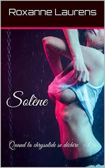 Couverture du livre « Solène ; quand la chrysalide se déchire » de Roxanne Laurens aux éditions Roxanne Laurens