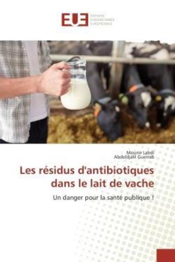 Couverture du livre « Les residus d'antibiotiques dans le lait de vache - un danger pour la sante publique ! » de Labdi/Guerrab aux éditions Editions Universitaires Europeennes