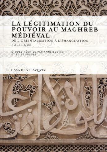 Couverture du livre « Islam et légitimation du pouvoir dans l'Occident musulman » de Elise Voguet et Annliese Nef aux éditions Casa De Velazquez