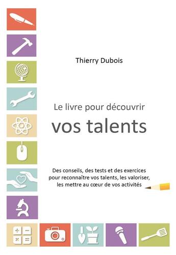 Couverture du livre « Le livre pour decouvrir vos talents - un test, des conseils et des exercices pour reconnaitre vos ta » de Thierry Dubois aux éditions Librinova