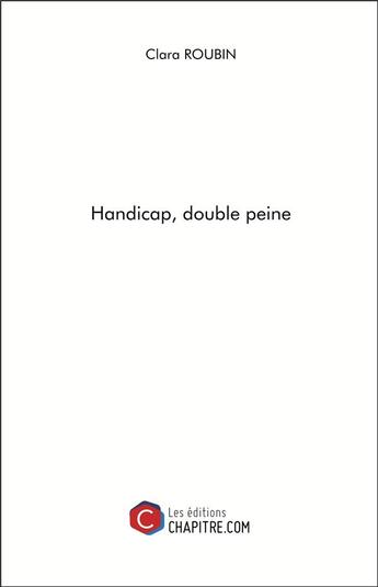 Couverture du livre « Handicap, double peine » de Clara Roubin aux éditions Chapitre.com