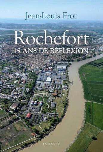 Couverture du livre « Rochefort ; 15 ans de réflexion » de Jean-Louis Frot aux éditions Geste