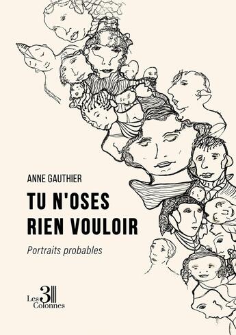 Couverture du livre « Tu n'oses rien vouloir : Portraits probables » de Anne Gauthier aux éditions Les Trois Colonnes