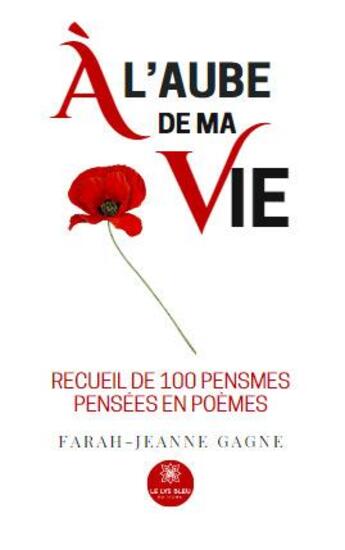 Couverture du livre « À l'aube de ma vie : Recueil de 100 pensmes pensées en poèmes » de Farah-Jeanne Gagne aux éditions Le Lys Bleu