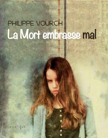 Couverture du livre « La mort embrasse mal » de Philippe Vourch aux éditions Lunatique