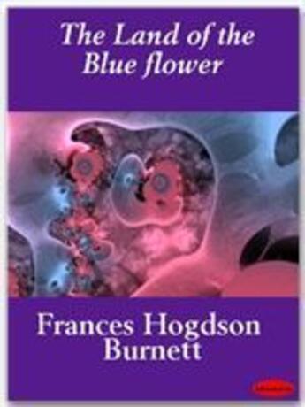 Couverture du livre « The land of the blue flower » de Burnett Frances Hodgson aux éditions Ebookslib