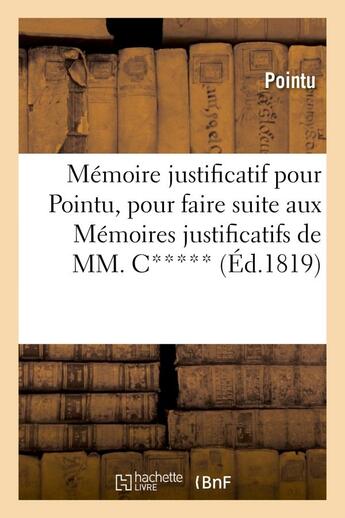 Couverture du livre « Memoire justificatif pour pointu, pour faire suite aux memoires justificatifs de mm. c***, d*** - , » de Pointu aux éditions Hachette Bnf