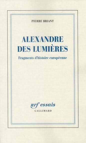Couverture du livre « Alexandre des lumières ; fragments d'histoire européenne » de Pierre Briant aux éditions Gallimard