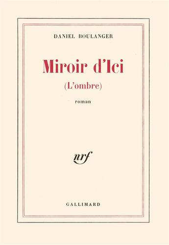 Couverture du livre « Miroir d'ici » de Daniel Boulanger aux éditions Gallimard