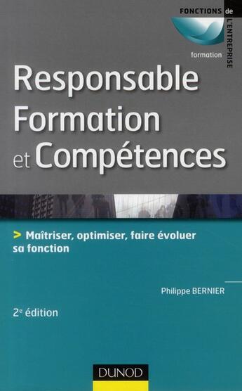 Couverture du livre « Responsable formation et compétences ; maîtriser, optimiser, faire évoluer sa fonction (2e édition) » de Philippe Bernier aux éditions Dunod