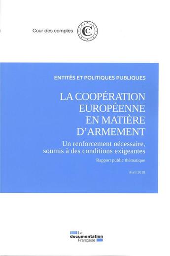 Couverture du livre « La coopération européenne en matière d'armement, un renforcement nécessaire soumis à des conditions exigeantes (édition 2018) » de Cour Des Comptes aux éditions Documentation Francaise