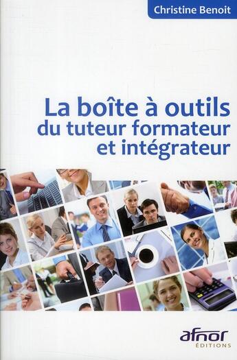 Couverture du livre « La boite à outils du tuteur formateur et intégrateur » de Christine Benoit aux éditions Afnor