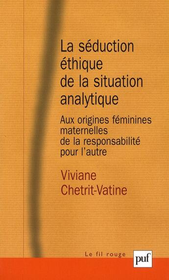 Couverture du livre « La séduction éthique de la situation analytique ; aux origines féminines maternelles de la responsabilité pour l'autre » de Viviane Chetrit-Vatine aux éditions Puf