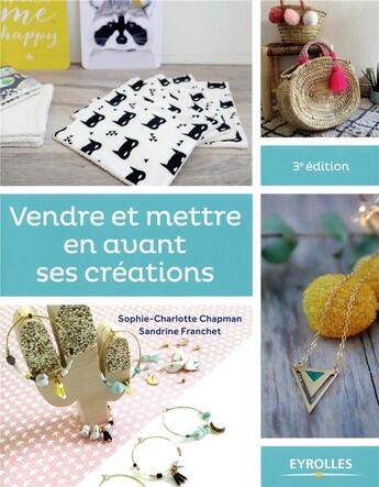 Couverture du livre « Vendre et mettre en avant ses créations ; le guide des entrepreneuses créatives (3e édition) » de Sophie-Charlotte Chapman et Sandrine Franchet aux éditions Eyrolles