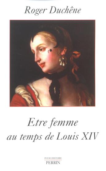 Couverture du livre « Etre femme au temps de Louis XIV » de Roger Duchêne aux éditions Perrin