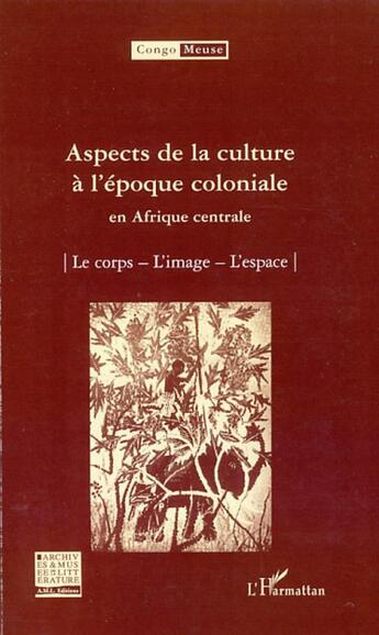 Couverture du livre « Aspects de la culture à l'époque coloniale en Afrique centrale ; le corps, l'image, l'espace » de  aux éditions L'harmattan