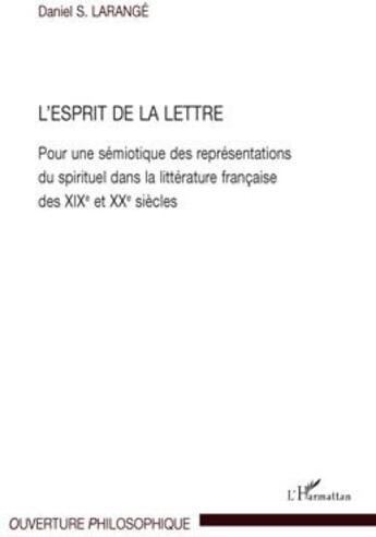 Couverture du livre « L'esprit de la lettre ; pour une sémiotique des représentations du spirituel dans la littérature française des XIX et XX siècles » de Daniel S. Larange aux éditions L'harmattan