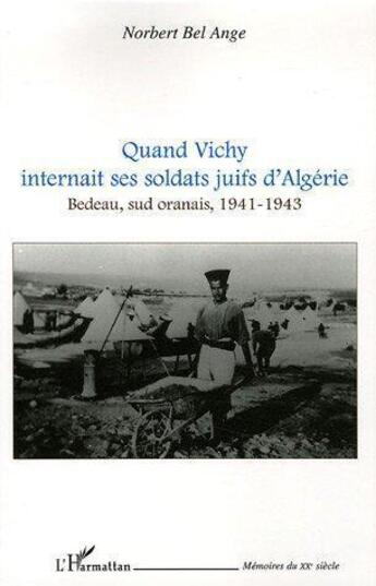 Couverture du livre « Quand Vichy internait ses soldats juifs d'Algérie ; Bedeau, sud oranais, 1941-1943 » de Norbert Bel-Ange aux éditions L'harmattan