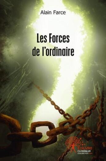 Couverture du livre « Les forces de l'ordinaire » de Alain Farce aux éditions Edilivre