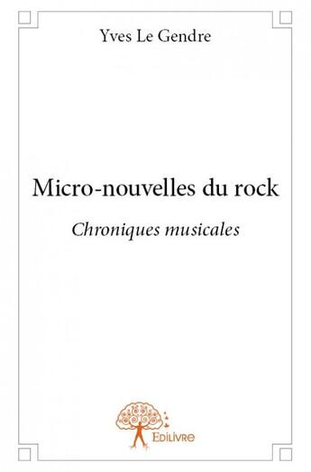 Couverture du livre « Micro-nouvelles du rock » de Yves Le Gendre aux éditions Edilivre