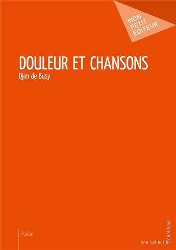 Couverture du livre « Douleur et chansons ; poésies » de Djim De Busy aux éditions Publibook